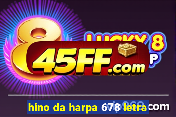 hino da harpa 678 letra